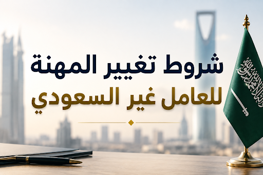 شروط تغيير المهنة للعامل غير السعودي في السعودية